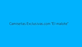 Camisetas Exclusivas.com "El malote"